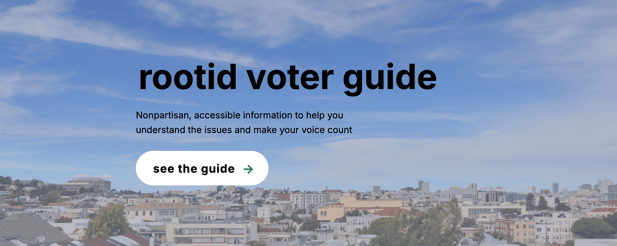 rootid voter guide demo, Nonpartisan, accessible information to help you understand the issues and make your voice count, in black text on top of a light image of a neighborhood below it says see the guide
